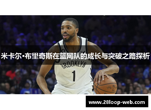 米卡尔·布里奇斯在篮网队的成长与突破之路探析