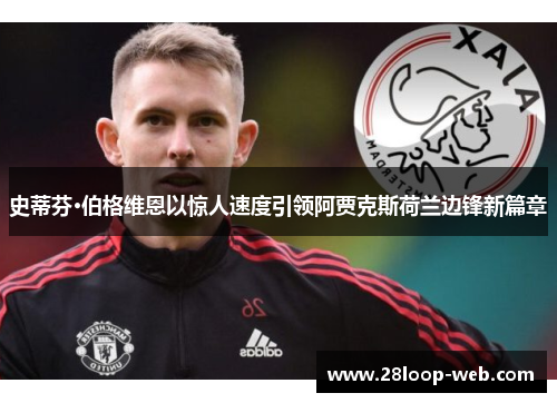 史蒂芬·伯格维恩以惊人速度引领阿贾克斯荷兰边锋新篇章