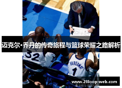 迈克尔·乔丹的传奇旅程与篮球荣耀之路解析
