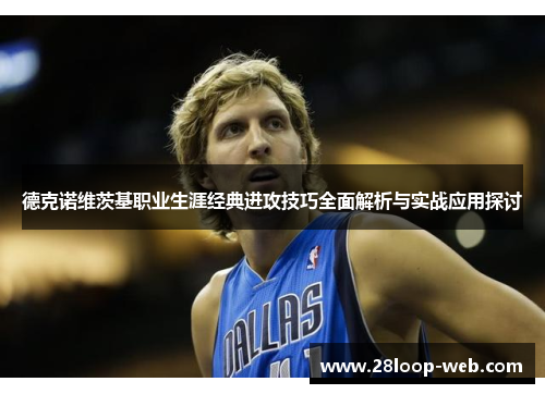 德克诺维茨基职业生涯经典进攻技巧全面解析与实战应用探讨