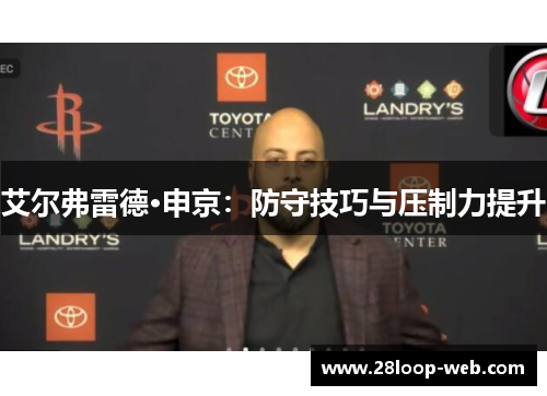 艾尔弗雷德·申京：防守技巧与压制力提升