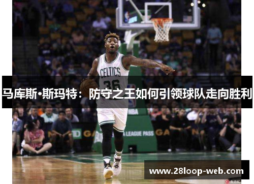 马库斯·斯玛特：防守之王如何引领球队走向胜利