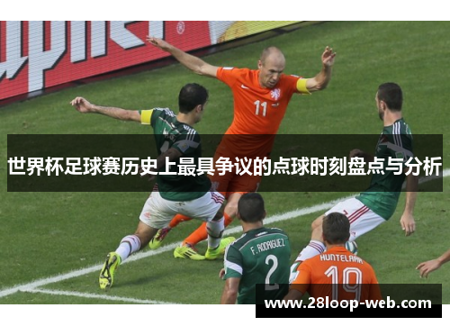 世界杯足球赛历史上最具争议的点球时刻盘点与分析