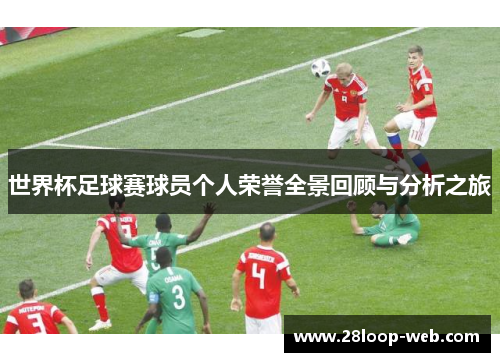 世界杯足球赛球员个人荣誉全景回顾与分析之旅