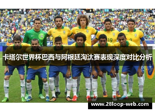 卡塔尔世界杯巴西与阿根廷淘汰赛表现深度对比分析