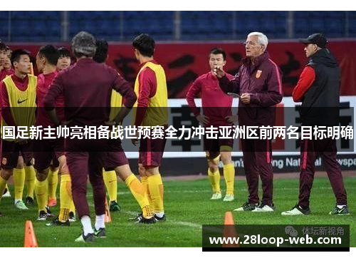 国足新主帅亮相备战世预赛全力冲击亚洲区前两名目标明确