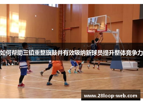 如何帮助三镇重整旗鼓并有效吸纳新球员提升整体竞争力