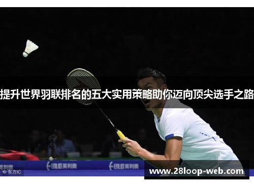 提升世界羽联排名的五大实用策略助你迈向顶尖选手之路