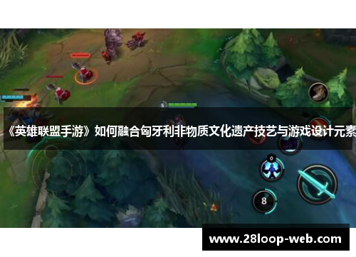 《英雄联盟手游》如何融合匈牙利非物质文化遗产技艺与游戏设计元素