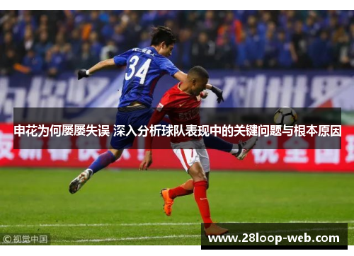 申花为何屡屡失误 深入分析球队表现中的关键问题与根本原因