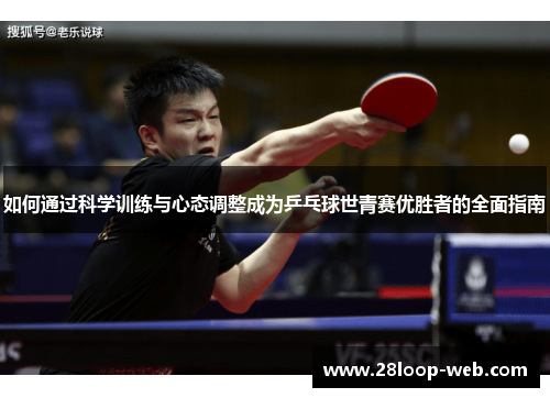 如何通过科学训练与心态调整成为乒乓球世青赛优胜者的全面指南