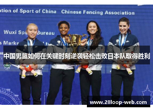 中国男篮如何在关键时刻逆袭轻松击败日本队取得胜利
