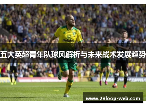 五大英超青年队球风解析与未来战术发展趋势